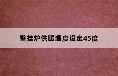 壁挂炉供暖温度设定45度