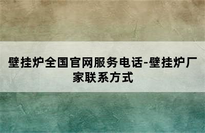 壁挂炉全国官网服务电话-壁挂炉厂家联系方式