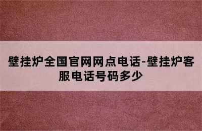 壁挂炉全国官网网点电话-壁挂炉客服电话号码多少