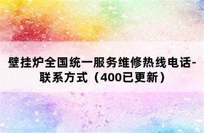 壁挂炉全国统一服务维修热线电话-联系方式（400已更新）