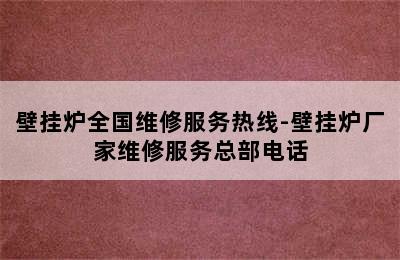 壁挂炉全国维修服务热线-壁挂炉厂家维修服务总部电话