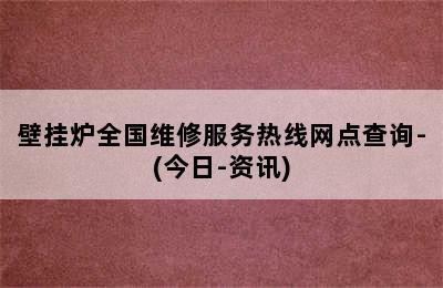 壁挂炉全国维修服务热线网点查询-(今日-资讯)