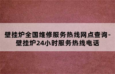 壁挂炉全国维修服务热线网点查询-壁挂炉24小时服务热线电话