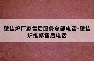 壁挂炉厂家售后服务总部电话-壁挂炉维修售后电话