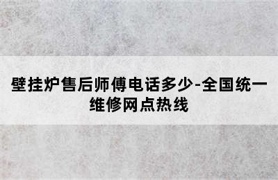 壁挂炉售后师傅电话多少-全国统一维修网点热线