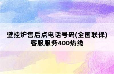 壁挂炉售后点电话号码(全国联保)客服服务400热线