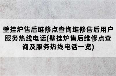 壁挂炉售后维修点查询维修售后用户服务热线电话(壁挂炉售后维修点查询及服务热线电话一览)