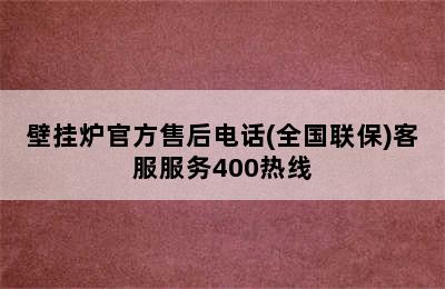 壁挂炉官方售后电话(全国联保)客服服务400热线