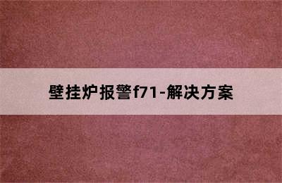 壁挂炉报警f71-解决方案