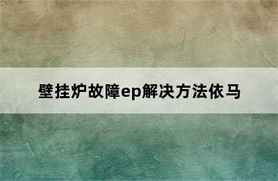 壁挂炉故障ep解决方法依马