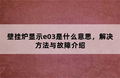 壁挂炉显示e03是什么意思，解决方法与故障介绍