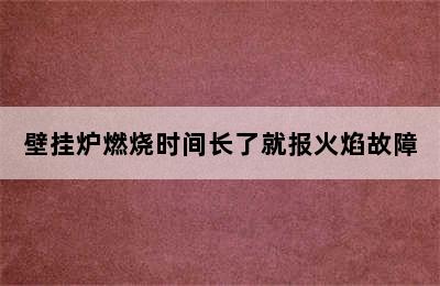 壁挂炉燃烧时间长了就报火焰故障