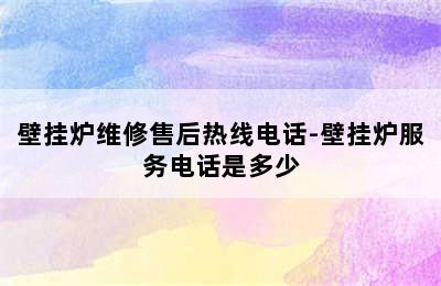 壁挂炉维修售后热线电话-壁挂炉服务电话是多少