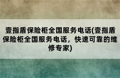 壹指盾保险柜全国服务电话(壹指盾保险柜全国服务电话，快速可靠的维修专家)