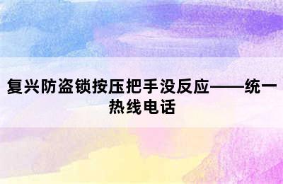 复兴防盗锁按压把手没反应——统一热线电话