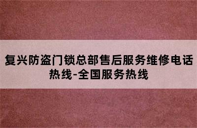 复兴防盗门锁总部售后服务维修电话热线-全国服务热线