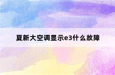 夏新大空调显示e3什么故障