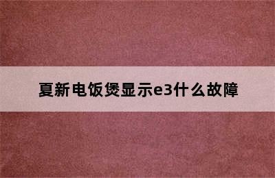 夏新电饭煲显示e3什么故障