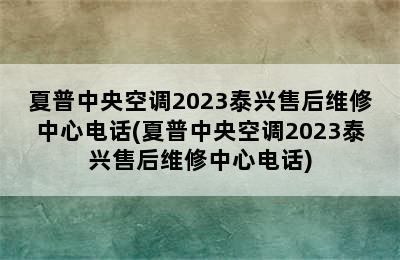 夏普中央空调2023泰兴售后维修中心电话(夏普中央空调2023泰兴售后维修中心电话)