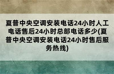 夏普中央空调安装电话24小时人工电话售后24小时总部电话多少(夏普中央空调安装电话24小时售后服务热线)