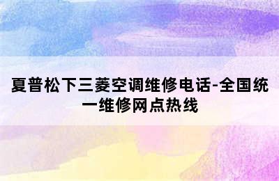 夏普松下三菱空调维修电话-全国统一维修网点热线