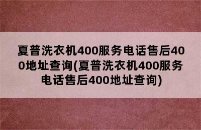 夏普洗衣机400服务电话售后400地址查询(夏普洗衣机400服务电话售后400地址查询)