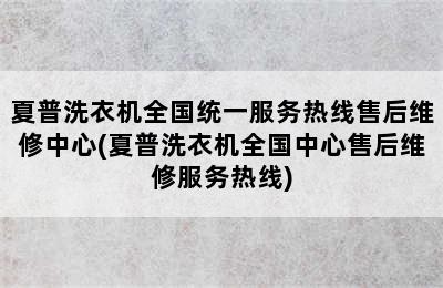 夏普洗衣机全国统一服务热线售后维修中心(夏普洗衣机全国中心售后维修服务热线)