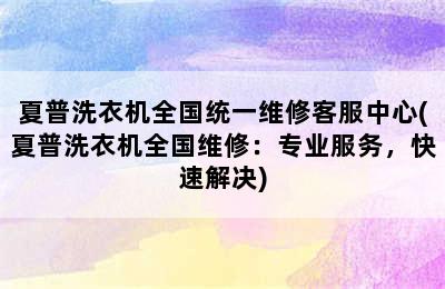 夏普洗衣机全国统一维修客服中心(夏普洗衣机全国维修：专业服务，快速解决)