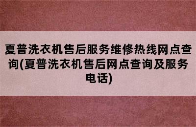 夏普洗衣机售后服务维修热线网点查询(夏普洗衣机售后网点查询及服务电话)