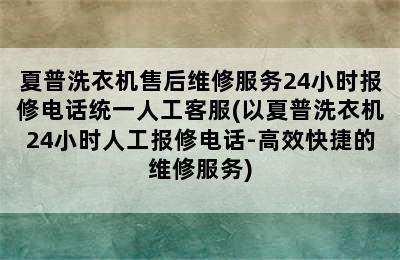 夏普洗衣机售后维修服务24小时报修电话统一人工客服(以夏普洗衣机24小时人工报修电话-高效快捷的维修服务)