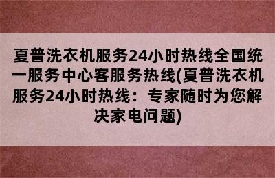 夏普洗衣机服务24小时热线全国统一服务中心客服务热线(夏普洗衣机服务24小时热线：专家随时为您解决家电问题)