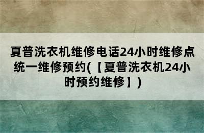 夏普洗衣机维修电话24小时维修点统一维修预约(【夏普洗衣机24小时预约维修】)