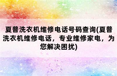 夏普洗衣机维修电话号码查询(夏普洗衣机维修电话，专业维修家电，为您解决困扰)