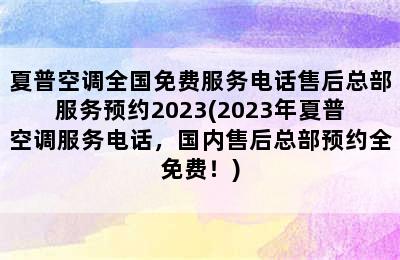 夏普空调全国免费服务电话售后总部服务预约2023(2023年夏普空调服务电话，国内售后总部预约全免费！)