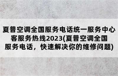 夏普空调全国服务电话统一服务中心客服务热线2023(夏普空调全国服务电话，快速解决你的维修问题)