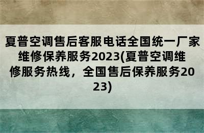 夏普空调售后客服电话全国统一厂家维修保养服务2023(夏普空调维修服务热线，全国售后保养服务2023)