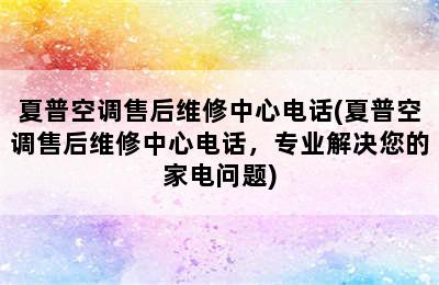 夏普空调售后维修中心电话(夏普空调售后维修中心电话，专业解决您的家电问题)