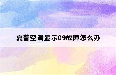 夏普空调显示09故障怎么办