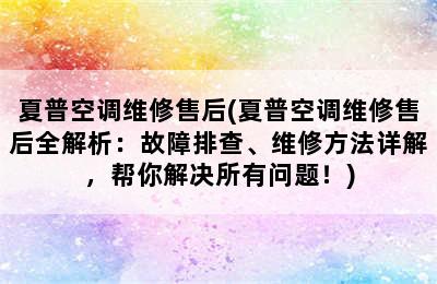 夏普空调维修售后(夏普空调维修售后全解析：故障排查、维修方法详解，帮你解决所有问题！)