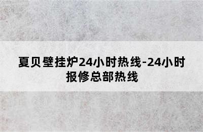 夏贝壁挂炉24小时热线-24小时报修总部热线