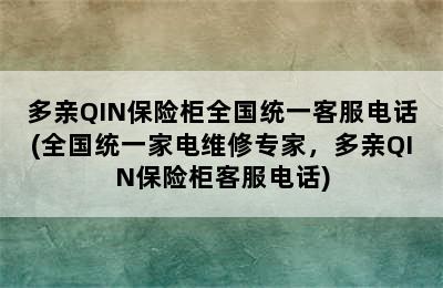 多亲QIN保险柜全国统一客服电话(全国统一家电维修专家，多亲QIN保险柜客服电话)