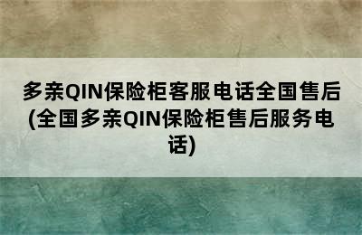 多亲QIN保险柜客服电话全国售后(全国多亲QIN保险柜售后服务电话)