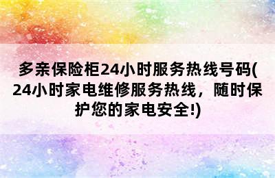 多亲保险柜24小时服务热线号码(24小时家电维修服务热线，随时保护您的家电安全!)