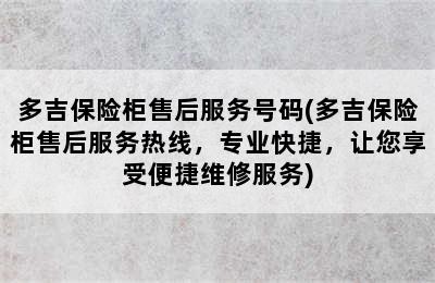 多吉保险柜售后服务号码(多吉保险柜售后服务热线，专业快捷，让您享受便捷维修服务)