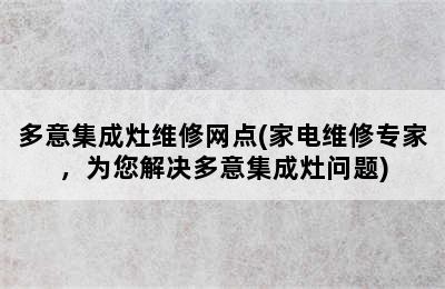 多意集成灶维修网点(家电维修专家，为您解决多意集成灶问题)