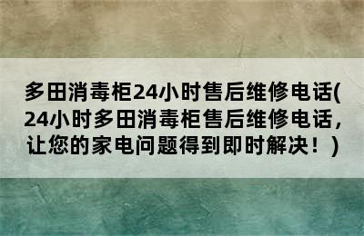 多田消毒柜24小时售后维修电话(24小时多田消毒柜售后维修电话，让您的家电问题得到即时解决！)