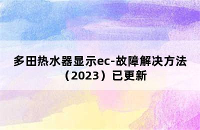 多田热水器显示ec-故障解决方法（2023）已更新