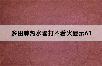 多田牌热水器打不着火显示61