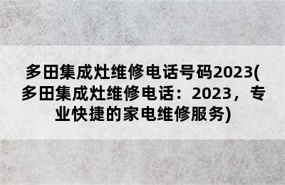 多田集成灶维修电话号码2023(多田集成灶维修电话：2023，专业快捷的家电维修服务)