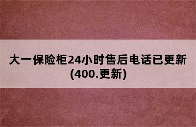 大一保险柜24小时售后电话已更新(400.更新)